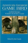 America's Greatest Game Bird : Archibald Rutledge's Turkey-Hunting Tales - Book
