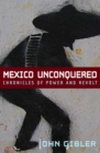 Mexico Unconquered : Chronicles of Power and Revolt - eBook