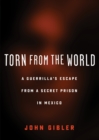 Torn from the World : A Guerrilla's Escape from a Secret Prison in Mexico - Book