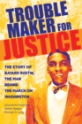 Troublemaker for Justice : The Story of Bayard Rustin, the Man Behind the March on Washington - eBook