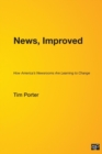 News, Improved : How America's Newsrooms Are Learning to Change - Book