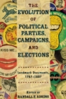 The Evolution of Political Parties, Campaigns, and Elections : Landmark Documents, 1787-2007 - Book
