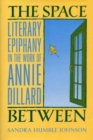 The Space Between : Literary Epiphany in the Work of Annie Dillard - Book