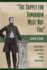 The Supply for Tomorrow Must Not Fail : The Civil War Campaign of Captain Simon Perkins Jr, Union Quartermaster - Book