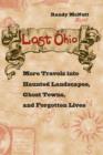 Lost Ohio : More Travels into Haunted Landscapes, Ghost Towns, and Forgotten Lives - Book