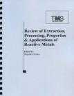 Review of Extraction, Processing, Properties and Applications of Reactive Metals : 1999 TMS Annual Meeting, San Diego, CA, February 28-March 15, 1999 - Book