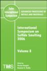 Advanced Processing of Metals and Materials (Sohn International Symposium) : International Symposium on Sulfide Smelting 2006 - Book