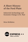 A Short History of the Ford Plant : Industrial Archaeology and Economic Change in St. Paul - eBook