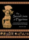 The Social Lives of Figurines : Recontextualizing the Third-Millennium-BC Terracotta Figurines from Harappa - Book