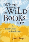 Where the Wild Books are : A Field Guide to Ecofiction - Book
