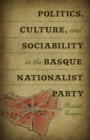Politics, Culture and Sociability in the Basque Nationalist Party - Book