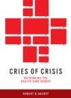 Cries of Crisis : Rethinking the Health Care Debate - Book