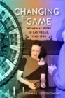 Changing the Game : Women at Work in Las Vegas, 1940-1990 - Book