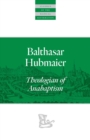 Balthasar Hubmaier : Theologian of Anabaptism - eBook