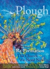 Plough Quarterly No. 14 - Re-Formation : The Church We Need Now - Book