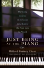 Just Being at the Piano : Harmony Begins in the Soul, Long Before the First Note is Played - Book