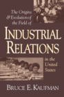 The Origins and Evolution of the Field of Industrial Relations in the United States - Book
