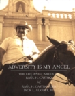 Adversity is My Angel : The Life and Career of Raul H. Castro - Book