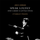 Speak Loudly and Carry A Little Stick : A Conductor's Chronicles - Book