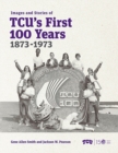 Images and Stories of TCU's First 100 Years, 1873-1973 - Book