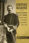 Empire Marine : General Littleton W. T. Waller and the Growth of American Imperialism, 1856-1926 - Book