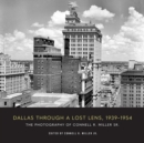 Dallas Through a Lost Lens, 1939-1954 : The Photography of Connell R. Miller Sr. - Book