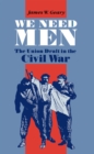 We Need Men : The Union Draft in the Civil War - Book