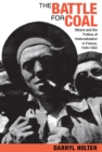 The Battle for Coal : Miners and the Politics of Nationalization in France, 1940–1950 - Book