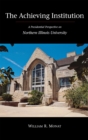 The Achieving Institution : A Presidential Perspective on Northern Illinois University - Book