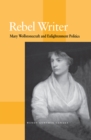 Rebel Writer : Mary Wollstonecraft and Enlightenment Politics - Book