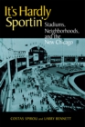 It's Hardly Sportin' : Stadiums, Neighborhoods, and the New Chicago - Book