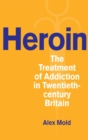 Heroin : The Treatment of Addiction in Twentieth-century Britain - Book