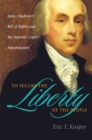 To Secure the Liberty of the People : James Madison's Bill of Rights and the Supreme Court's Interpretation - Book