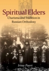Spiritual Elders : Charisma and Tradition in Russian Orthodoxy - Book