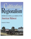Cultivating Regionalism : Higher Education and the Making of the American Midwest - Book