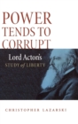 Power Tends To Corrupt : Lord Acton's Study of Liberty - Book
