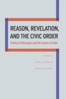 Reason, Revelation, and the Civic Order : Political Philosophy and the Claims of Faith - Book