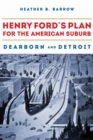 Henry Ford’s Plan for the American Suburb : Dearborn and Detroit - Book