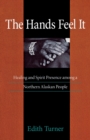 Hands Feel It : Healing and Spirit Presence among a Northern Alaskan People - Book