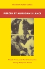 Pierced by Murugan's Lance : Ritual, Power, and Moral Redemption among Malaysian Hindus - Book
