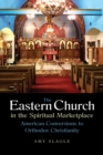 The Eastern Church in the Spiritual Marketplace : American Conversions to Orthodox Christianity - Book