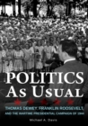 Politics as Usual : Thomas Dewey, Franklin Roosevelt, and the Wartime Presidential campaign of 1944 - Book