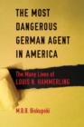 The Most Dangerous German Agent in America : The Many Lives of Louis N. Hammerling - Book