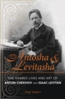Antosha and Levitasha : The Shared Lives and Art of Anton Chekhov and Isaac Levitan - Book