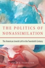 The Politics of Nonassimilation : The American Jewish Left in the Twentieth Century - Book