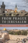 From Prague to Jerusalem : An Uncommon Journey of a Journalist - Book