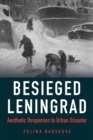 Besieged Leningrad : Aesthetic Responses to Urban Disaster - Book