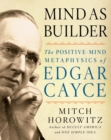 Mind as Builder : The Positivemind Metaphysics of Edgar Cayce - Book
