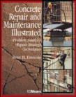 Concrete Repair and Maintenance Illustrated : Problem Analysis; Repair Strategy; Techniques - Book