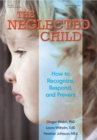 The Neglected Child : How to Recognize, Respond, and Prevent - eBook